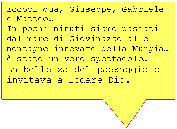 Fumetto 1: Eccoci qua, Giuseppe, Gabriele e Matteo  In pochi minuti siamo passati dal mare di Giovinazzo alle montagne innevate della Murgia è stato un vero spettacolo   La bellezza del paesaggio ci invitava a lodare Dio.      